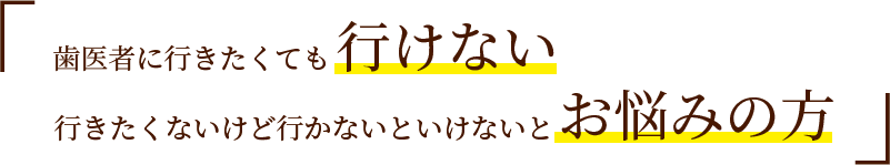 歯医者に行きたくても行けない行きたくないけど行かないといけないとお悩みの方