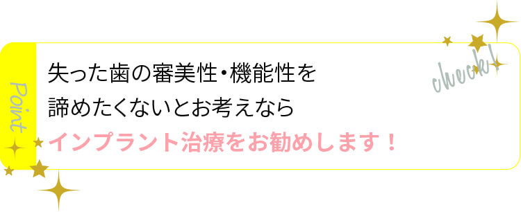 失った歯の審美性・機能性を諦めたくないとお考えならインプラントをお勧めします。